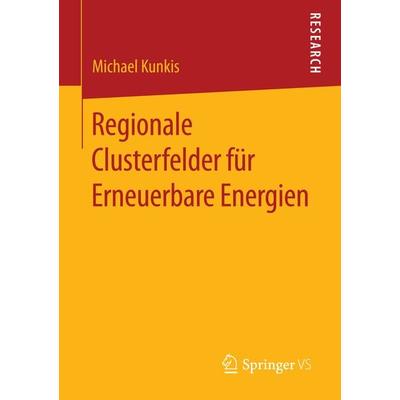 Regionale Clusterfelder für Erneuerbare Energien, Taschenbuch von Michael Kunkis, Springer Fachmedien Wiesbaden GmbH, 978-3-658-11327-8