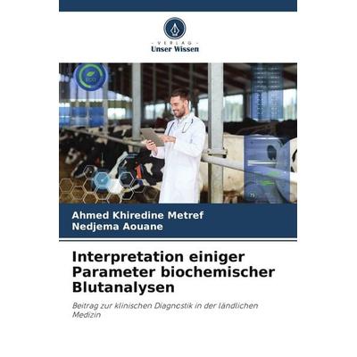 Interpretation einiger Parameter biochemischer Blutanalysen, Taschenbuch von Ahmed Khiredine Metref,Nedjema Aouane, Verlag Unser Wissen,