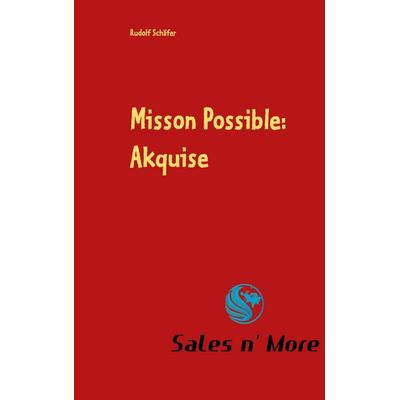 Misson Possible: Akquise, Gebundene Ausgabe von Rudolf Schäfer, BoD – Books on Demand, 978-3-7543-0199-9