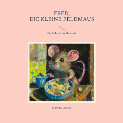 Fred, die kleine Feldmaus, Taschenbuch von Brunhilde Schwarz, BoD – Books on Demand, 978-3-7504-4149-1