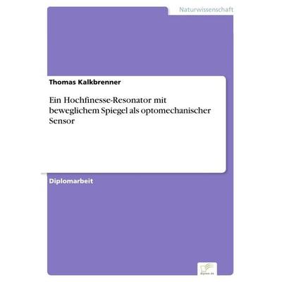 Ein Hochfinesse-Resonator mit beweglichem Spiegel als optomechanischer Sensor, Taschenbuch von Thomas Kalkbrenner, GRIN, 978-3-8386-1729-9