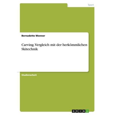 Carving. Vergleich mit der herkömmlichen Skitechnik, Taschenbuch von Bernadette Wonner, GRIN, 978-3-638-75841-3