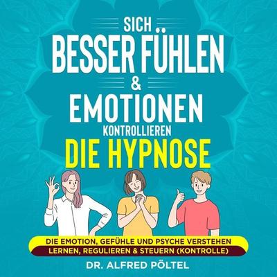 Sich besser fühlen & Emotionen kontrollieren - die Hypnose - Alfred Pöltel, Audio, 9783986467036