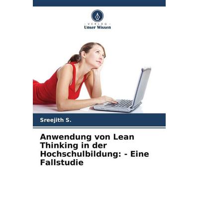 Anwendung von Lean Thinking in der Hochschulbildung: - Eine Fallstudie, Taschenbuch von Sreejith S., Verlag Unser Wissen, 978-620-5-02520-8