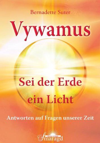 Bernadette Suter - Vywamus - Sei der Erde ein Licht: Antworten auf Fragen unserer Zeit - Preis vom 14.10.2026 23:07:16 h
