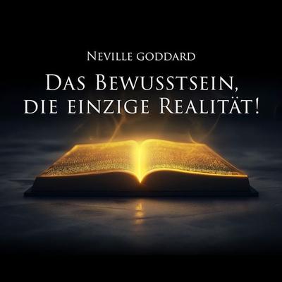 Das Bewusstsein, die einzige Realität! - Neville Goddard, Audio, 9783691494204