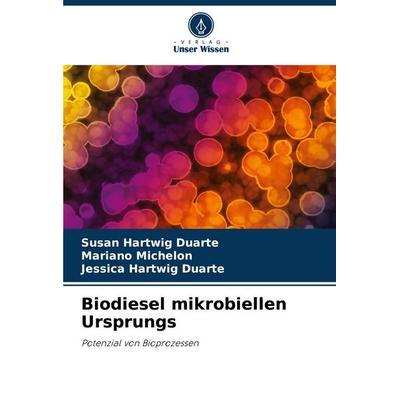Biodiesel mikrobiellen Ursprungs, Taschenbuch von Susan Hartwig Duarte,Mariano Michelon,Jessica Hartwig Duarte, Verlag Unser Wissen, 978-620-6-38329-1