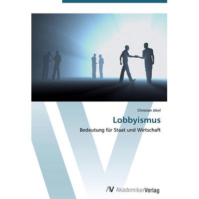 Lobbyismus, Taschenbuch von Christian Jäkel, AV Akademikerverlag, 978-3-639-44653-1