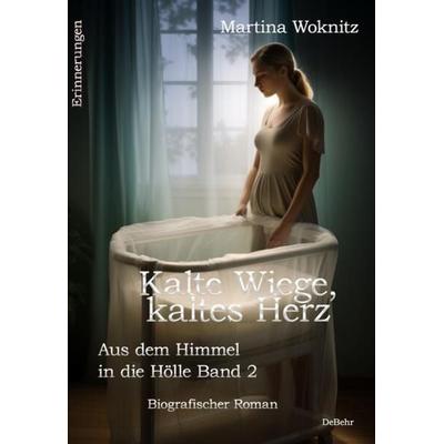 Kalte Wiege, kaltes Herz - Aus dem Himmel in die Hölle Band 2 - Biografischer Roman - Erinnerungen, Taschenbuch von Martina Woknitz, Verlag DeBehr,