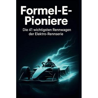 Formel-E-Pioniere, Gebundene Ausgabe von Anna Wolf, BoD - Books on Demand, 978-3-695-38072-5