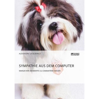 Sympathie aus dem Computer. Warum wir animierte CG-Charaktere mögen, Taschenbuch von Alexandra Leciejewicz, ScienceFactory, 978-3-95687-581-6