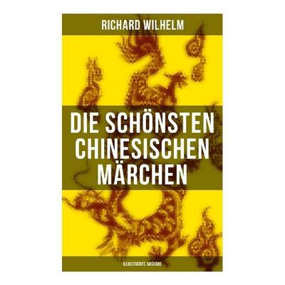 Die schönsten chinesischen Märchen (Illustrierte Ausgabe), Taschenbuch von Richard Wilhelm, Musaicum Books, 978-80-272-5066-0