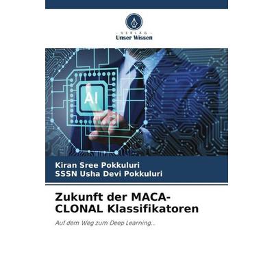 Zukunft der MACA-CLONAL Klassifikatoren, Taschenbuch von Kiran Sree Pokkuluri,SSSN Usha Devi Pokkuluri, Verlag Unser Wissen, 978-620-4-86631-4