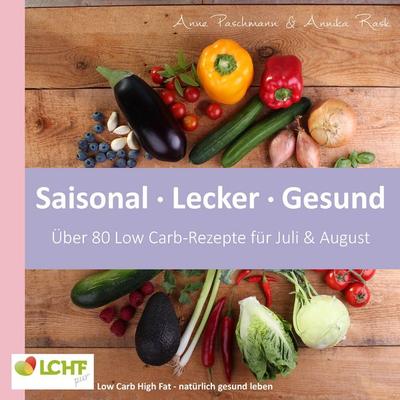 LCHF pur: Saisonal. Lecker. Gesund - über 80 Low Carb-Rezepte für Juli & August, Taschenbuch von Anne Paschmann,Annika Rask, BoD – Books on Demand