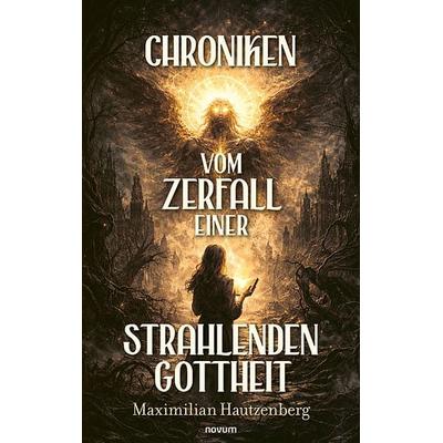 Chroniken vom Zerfall einer strahlenden Gottheit, Taschenbuch von Maximilian Hautzenberg, Novum Verlag, 978-3-7116-1514-5