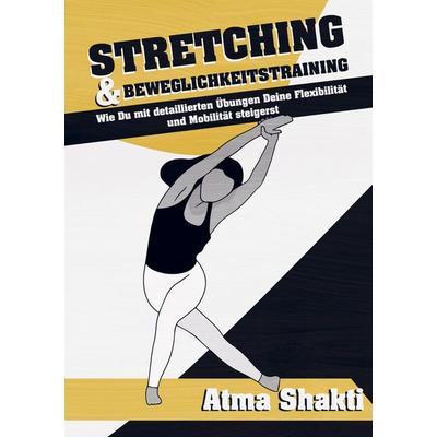 Stretching & Beweglichkeitstraining, Taschenbuch von Atma Shakti, Bookmundo Direct, 978-94-036-0212-7