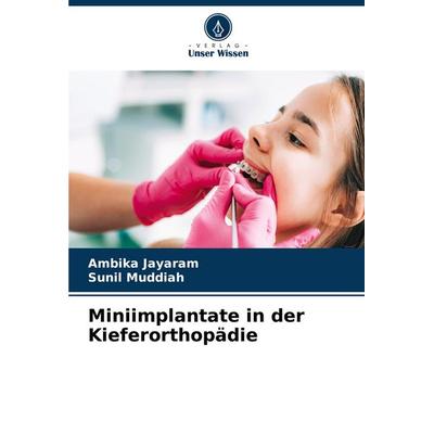 Miniimplantate in der Kieferorthopädie, Taschenbuch von Ambika Jayaram,Sunil Muddiah, Verlag Unser Wissen, 978-620-7-05322-3