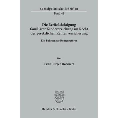 Die Berücksichtigung familiärer Kindererziehung im Recht der gesetzlichen Rentenversicherung., Taschenbuch von Ernst-Jürgen Borchert, Duncker &