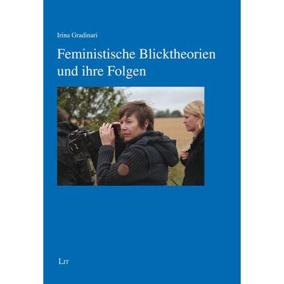 Feministische Blicktheorien und ihre Folgen, Taschenbuch von Irina Gradinari, LIT, 978-3-643-15371-5