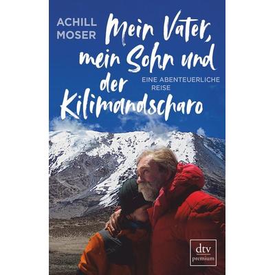Mein Vater, mein Sohn und der Kilimandscharo, Taschenbuch von Achill Moser, dtv, 978-3-423-26237-8