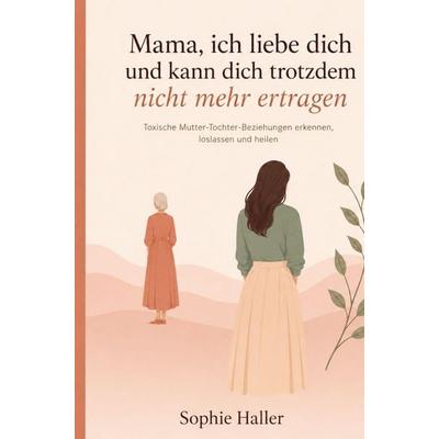 Mama, ich liebe dich und kann dich trotzdem nicht mehr ertragen, Taschenbuch von Sophie Haller, Bookmundo, 978-94-038-9471-3