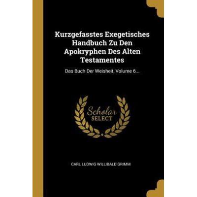 Kurzgefasstes Exegetisches Handbuch Zu Den Apokryphen Des Alten Testamentes: Das Buch Der Weisheit, Volume 6..., Taschenbuch von Prix Net !!!!!,