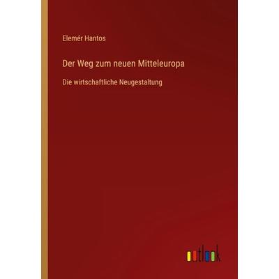 Der Weg zum neuen Mitteleuropa, Taschenbuch von Elemér Hantos, Outlook, 978-3-368-42486-2