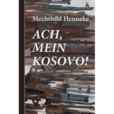 Ach, mein Kosovo!, Gebundene Ausgabe von Mechthild Henneke, PalmArtPress, 978-3-96258-096-4