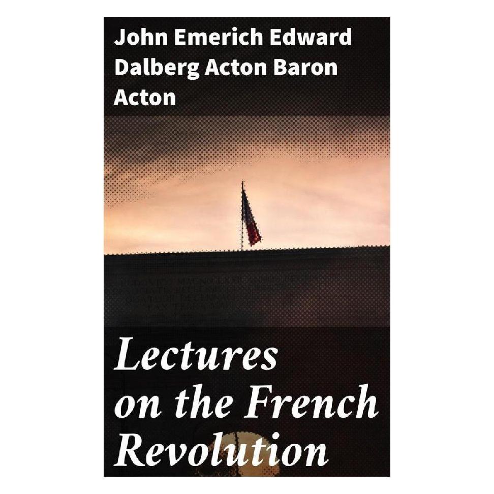 Good Press Lectures on the French Revolution (Englisch, Softcover, John Emerich Edward Dalberg Acton) (56933330)