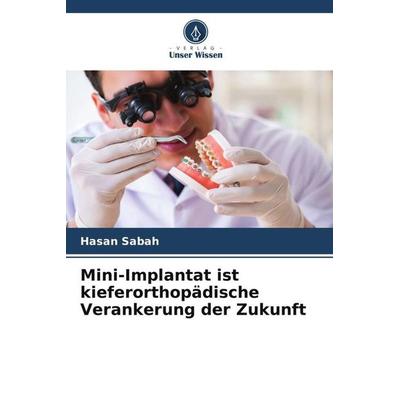 Mini-Implantat ist kieferorthopädische Verankerung der Zukunft, Taschenbuch von Hasan Sabah, Verlag Unser Wissen, 978-620-6-01194-1