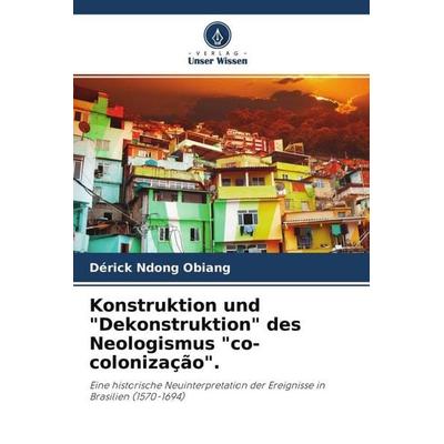 Konstruktion und 'Dekonstruktion' des Neologismus 'co-colonização'.; Taschenbuch von Dérick Ndong Obiang, Verlag Unser Wissen, 978-620-4-60432-9