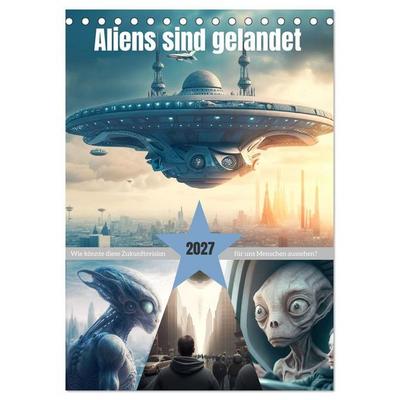 Aliens sind gelandet. Wie könnte diese Zukunftsvision für uns Menschen aussehen? (Tischkalender 2027 DIN A5 hoch), CALVENDO Monatskalender