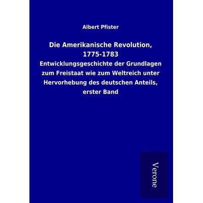 Die Amerikanische Revolution, 1775-1783, Gebundene Ausgabe von Albert Pfister, BoD - Books on Demand