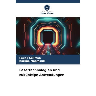 Lasertechnologien und zukünftige Anwendungen, Taschenbuch von Fouad Soliman,Karima Mahmoud, Verlag Unser Wissen, 978-620-8-32098-0