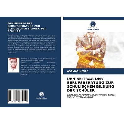 Den Beitrag der Berufsberatung Zur Schulischen Bildung der Schüler, Taschenbuch von Ademar Neves, Verlag Unser Wissen, 978-620-3-68575-6