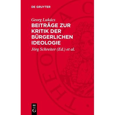 Beiträge zur Kritik der bürgerlichen Ideologie, Gebundene Ausgabe von Georg Lukács, De Gruyter, 978-3-11-276346-9