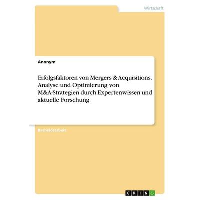Erfolgsfaktoren von Mergers & Acquisitions. Analyse und Optimierung von M&A-Strategien durch Expertenwissen und aktuelle Forschung, Taschenbuch von