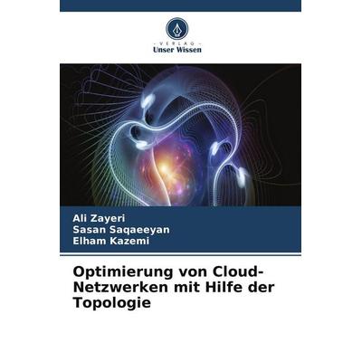 Optimierung von Cloud-Netzwerken mit Hilfe der Topologie, Taschenbuch von Ali Zayeri,Sasan Saqaeeyan,Elham Kazemi, Verlag Unser Wissen