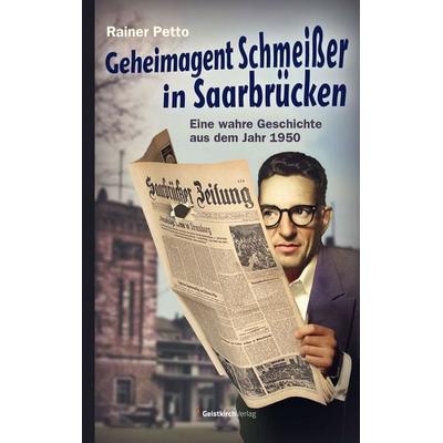 Geheimagent Schmeißer in Saarbrücken, Gebundene Ausgabe von Rainer Petto, Geistkirch-Verlag, 978-3-949983-41-2