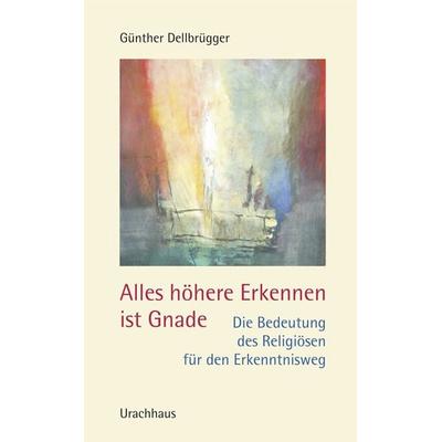 Alles höhere Erkennen ist Gnade, Taschenbuch von Günther Dellbrügger, Urachhaus, 978-3-8251-7370-8