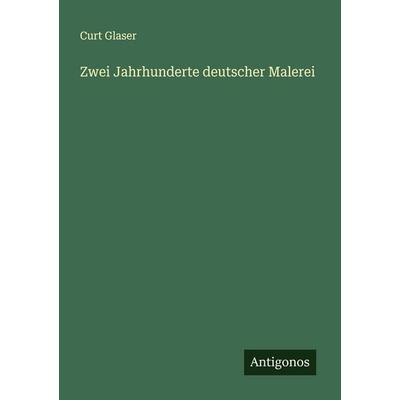 Zwei Jahrhunderte deutscher Malerei, Taschenbuch von Curt Glaser, Antigonos Verlag, 978-3-563-87288-8