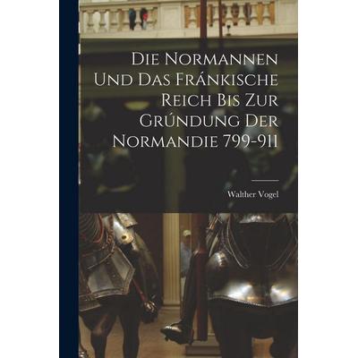 Die Normannen und das Fránkische Reich bis zur Grúndung der Normandie 799-911, Taschenbuch von Walther Vogel, British Library, Historical Print