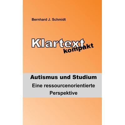Klartext kompakt. Autismus und Studium, Taschenbuch von Bernhard J. Schmidt, BoD – Books on Demand, 978-3-7431-6227-3