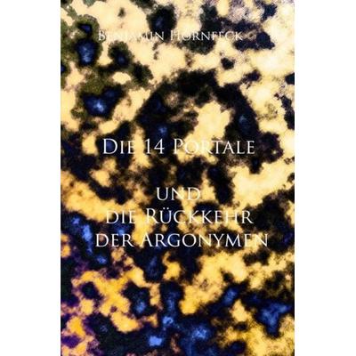 Die 14 Portale / Die 14 Portale und die Rückkehr der Argonymen, Taschenbuch von Benjamin Hornfeck, Epubli, 978-3-7418-6497-1