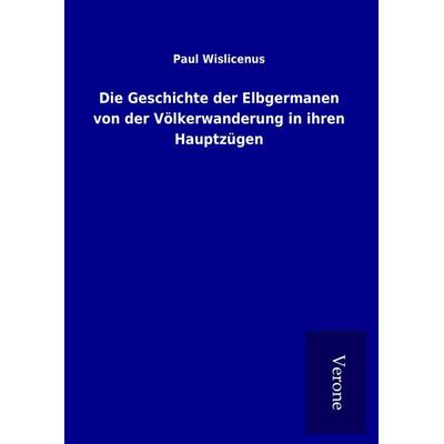 Die Geschichte der Elbgermanen von der Völkerwanderung in ihren Hauptzügen, Gebundene Ausgabe von Paul Wislicenus, BoD - Books on Demand