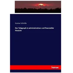 Der Telegraph in administrativer und finanzieller Hinsicht, Fachbücher von Gustav Schöttle