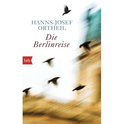 Die Berlinreise, Taschenbuch von Hanns-Josef Ortheil, btb