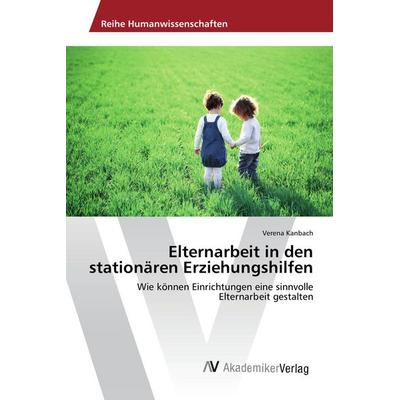 Elternarbeit in den stationären Erziehungshilfen, Taschenbuch von Verena Kanbach, AV Akademikerverlag, 978-3-639-87467-9