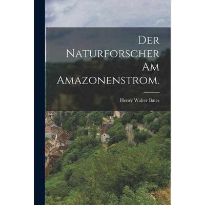 Der Naturforscher am Amazonenstrom., Taschenbuch von Henry Walter Bates, Hutson Street Press, 978-1-01-778241-7