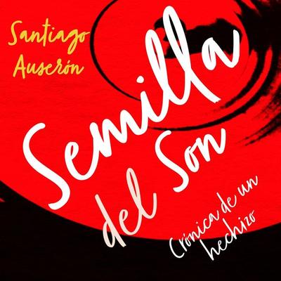 Semilla del son. De cómo germinó en suelo español la música cubana - Santiago Auserón, Audio, 9789180128957